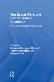 The Social Work and Sexual Trauma Casebook: Phenomenological Perspectives book cover