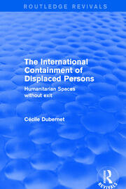 The International Containment of Displaced Persons: Humanitarian Spaces without Exit book cover