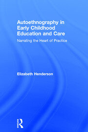 Autoethnography in Early Childhood Education and Care: Narrating the Heart of Practice book cover