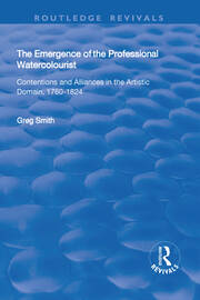 The Emergence of the Professional Watercolourist: Contentions and Alliances in the Artistic Domain, 1760–1824 book cover