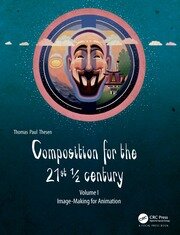 Composition for the 21st ½ century, Vol 1: Image-making for Animation book cover