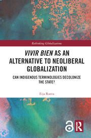 Vivir Bien as an Alternative to Neoliberal Globalization: Can Indigenous Terminologies Decolonize the State? book cover