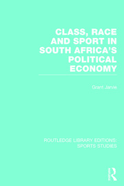 Class, Race and Sport in South Africa’s Political Economy (RLE Sports Studies) book cover