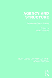 Agency and Structure: Reorienting Social Theory book cover