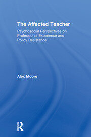 The Affected Teacher: Psychosocial Perspectives on Professional Experience and Policy Resistance book cover