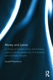 Money and Justice: A critique of modern money and banking systems from the perspective of Aristotelian and Scholastic thoughts book cover