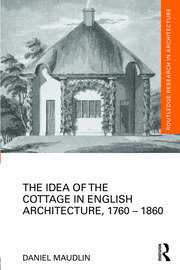 The Idea of the Cottage in English Architecture, 1760 - 1860 book cover