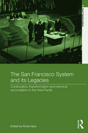 The San Francisco System and Its Legacies: Continuation, Transformation and Historical Reconciliation in the Asia-Pacific book cover