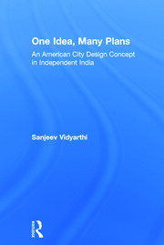 One Idea, Many Plans: An American City Design Concept in Independent India book cover