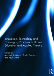 Innovation, Technology and Converging Practices in Drama Education and Applied Theatre book cover