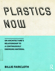 Plastics Now: On Architecture’s Relationship to a Continuously Emerging Material book cover