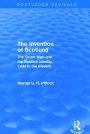 The Invention of Scotland (Routledge Revivals): The Stuart Myth and the Scottish Identity, 1638 to the Present book cover
