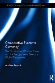 Comparative Executive Clemency: The Constitutional Pardon Power and the Prerogative of Mercy in Global Perspective book cover