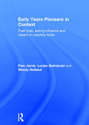 Early Years Pioneers in Context: Their lives, lasting influence and impact on practice today book cover
