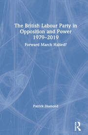 The British Labour Party in Opposition and Power 1979-2019: Forward March Halted? book cover
