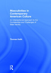 Masculinities in Contemporary American Culture: An Intersectional Approach to the Complexities and Challenges of Male Identity book cover