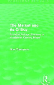 The Market and its Critics (Routledge Revivals): Socialist Political Economy in Nineteenth Century Britain book cover