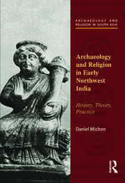 Archaeology and Religion in Early Northwest India: History, Theory, Practice book cover