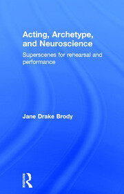 Acting, Archetype, and Neuroscience: Superscenes for Rehearsal and Performance book cover