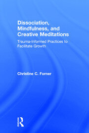 Dissociation, Mindfulness, and Creative Meditations: Trauma-Informed Practices to Facilitate Growth book cover