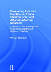 Developing Inclusive Practice for Young Children with Fetal Alcohol Spectrum Disorders: A Framework of Knowledge and Understanding for the Early Childhood Workforce book cover