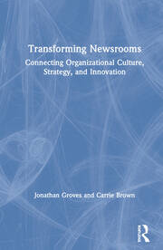 Transforming Newsrooms: Connecting Organizational Culture, Strategy, and Innovation book cover