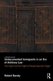 Undocumented Immigrants in an Era of Arbitrary Law: The Flight and the Plight of People Deemed 'Illegal' book cover