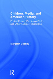 Children, Media, and American History: Printed Poison, Pernicious Stuff, and Other Terrible Temptations book cover