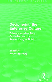 Deciphering the Enterprise Culture (Routledge Revivals): Entrepreneurship, Petty Capitalism and the Restructuring of Britain book cover