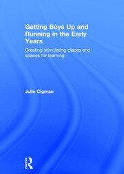 Getting Boys Up and Running in the Early Years: Creating stimulating places and spaces for learning book cover