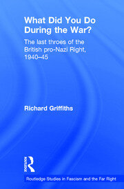 What Did You Do During the War?: The Last Throes of the British Pro-Nazi Right, 1940-45 book cover