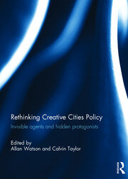 Rethinking Creative Cities Policy: Invisible Agents and Hidden Protagonists book cover