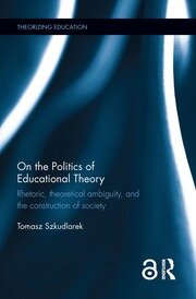 On the Politics of Educational Theory: Rhetoric, theoretical ambiguity, and the construction of society book cover