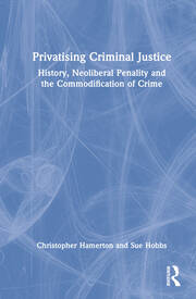 Privatising Criminal Justice: History, Neoliberal Penality and the Commodification of Crime book cover