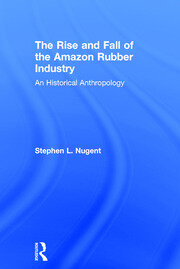 The Rise and Fall of the Amazon Rubber Industry: An Historical Anthropology book cover