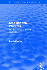 Revival: Mao Zedong and Workers: The Labour Movement in Hunan Province, 1920-23 (1982): The Labour Movement in Hunan Province, 1920-23 book cover