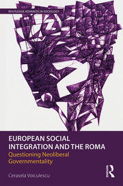 European Social Integration and the Roma: Questioning Neoliberal Governmentality book cover
