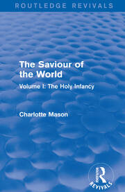 The Saviour of the World (Routledge Revivals): Volume I: The Holy Infancy book cover