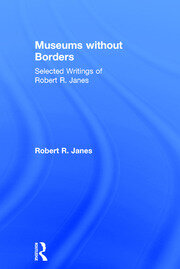 Museums without Borders: Selected Writings of Robert R. Janes book cover