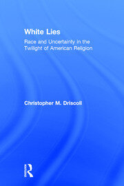 White Lies: Race and Uncertainty in the Twilight of American Religion book cover