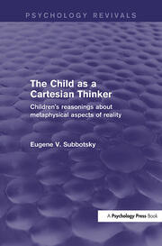 The Child as a Cartesian Thinker: Children's Reasonings about Metaphysical Aspects of Reality book cover