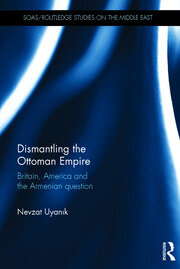 Dismantling the Ottoman Empire: Britain, America and the Armenian question book cover