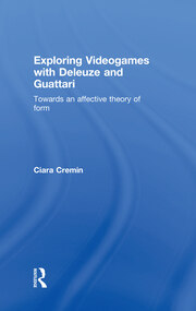Exploring Videogames with Deleuze and Guattari: Towards an affective theory of form book cover