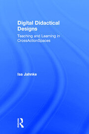 Digital Didactical Designs: Teaching and Learning in CrossActionSpaces book cover