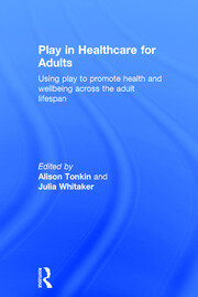 Play in Healthcare for Adults: Using play to promote health and wellbeing across the adult lifespan book cover