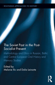 The Soviet Past in the Post-Socialist Present: Methodology and Ethics in Russian, Baltic and Central European Oral History and Memory Studies book cover