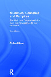 Mummies, Cannibals and Vampires: The History of Corpse Medicine from the Renaissance to the Victorians book cover