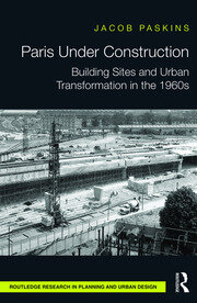 Paris Under Construction: Building Sites and Urban Transformation in the 1960s book cover