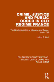 Crime, Justice and Public Order in Old Regime France: The Sénéchaussées of Libourne and Bazas, 1696-1789 book cover