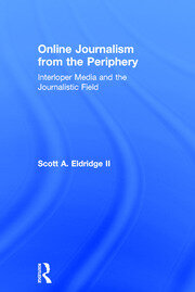 Online Journalism from the Periphery: Interloper Media and the Journalistic Field book cover